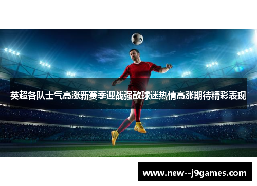 英超各队士气高涨新赛季迎战强敌球迷热情高涨期待精彩表现