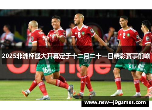 2025非洲杯盛大开幕定于十二月二十一日精彩赛事前瞻