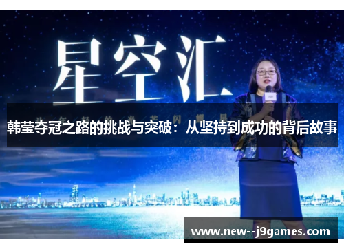 韩莹夺冠之路的挑战与突破：从坚持到成功的背后故事