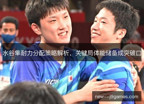 水谷隼耐力分配策略解析，关键局体能储备成突破口